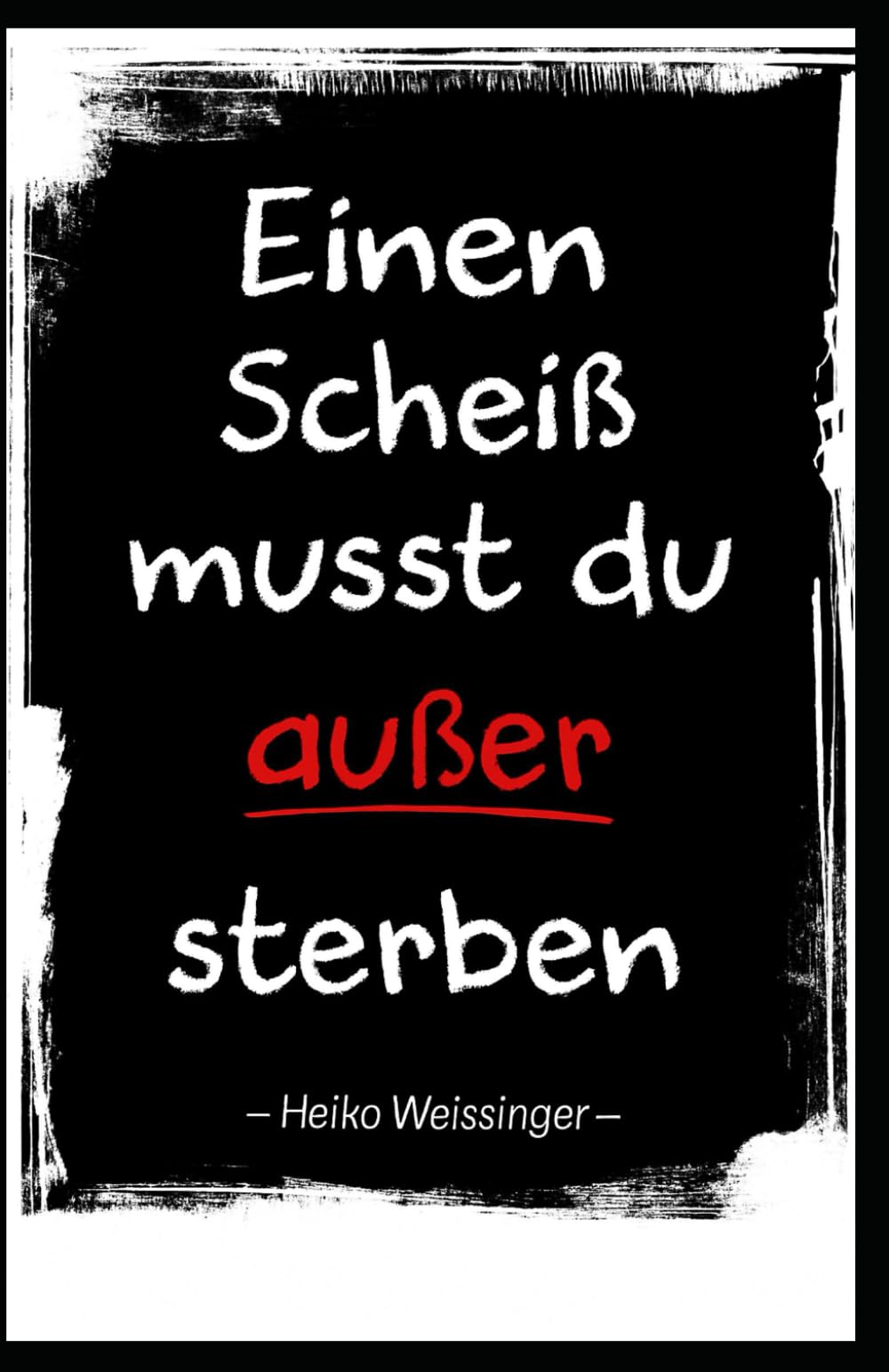 Einen Scheiß musst Du - außer Sterben: – und warum das einsam und glücklich zugleich macht Business, Finance & Career