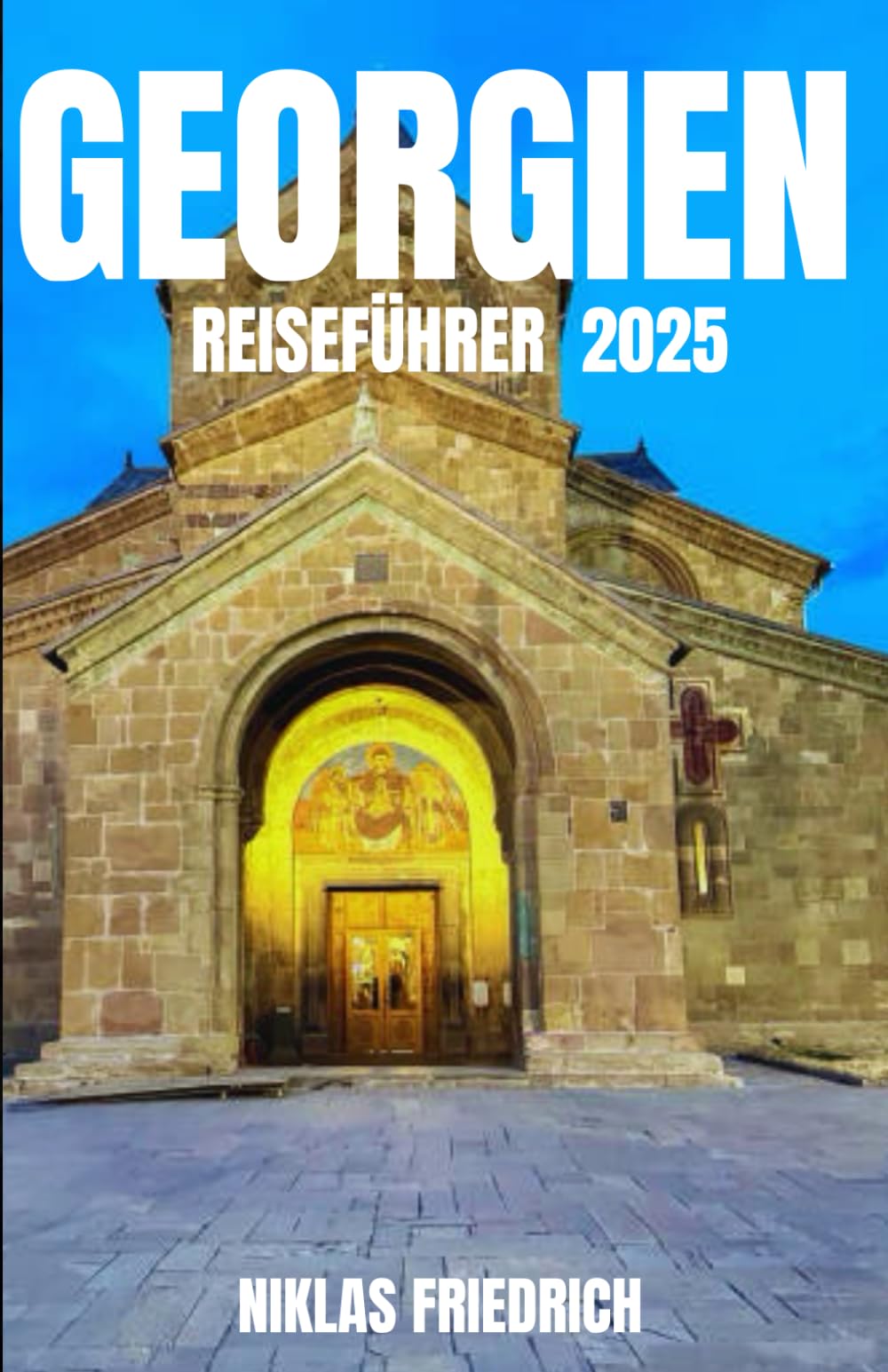 GEORGIEN REISEFÜHRER 2025: Ein ausführlicher Reiseführer für Georgien: Wohin man gehen sollte, was man essen sollte, wie man sich fortbewegt und die besten versteckten Orte im Kaukasus Travelogues