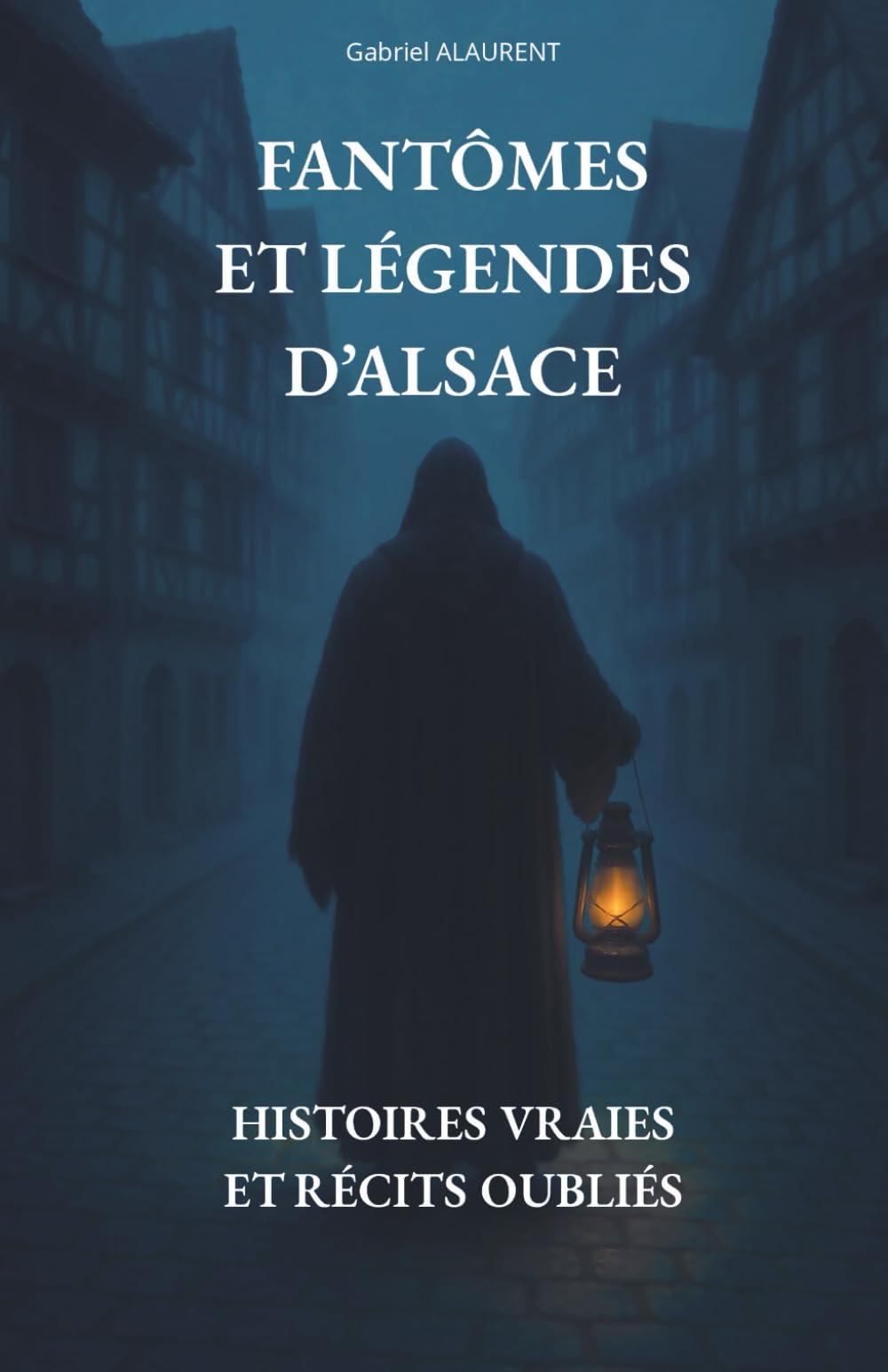 FANTÔMES ET LÉGENDES D’ALSACE: Histoires vraies et récits oubliés Memories