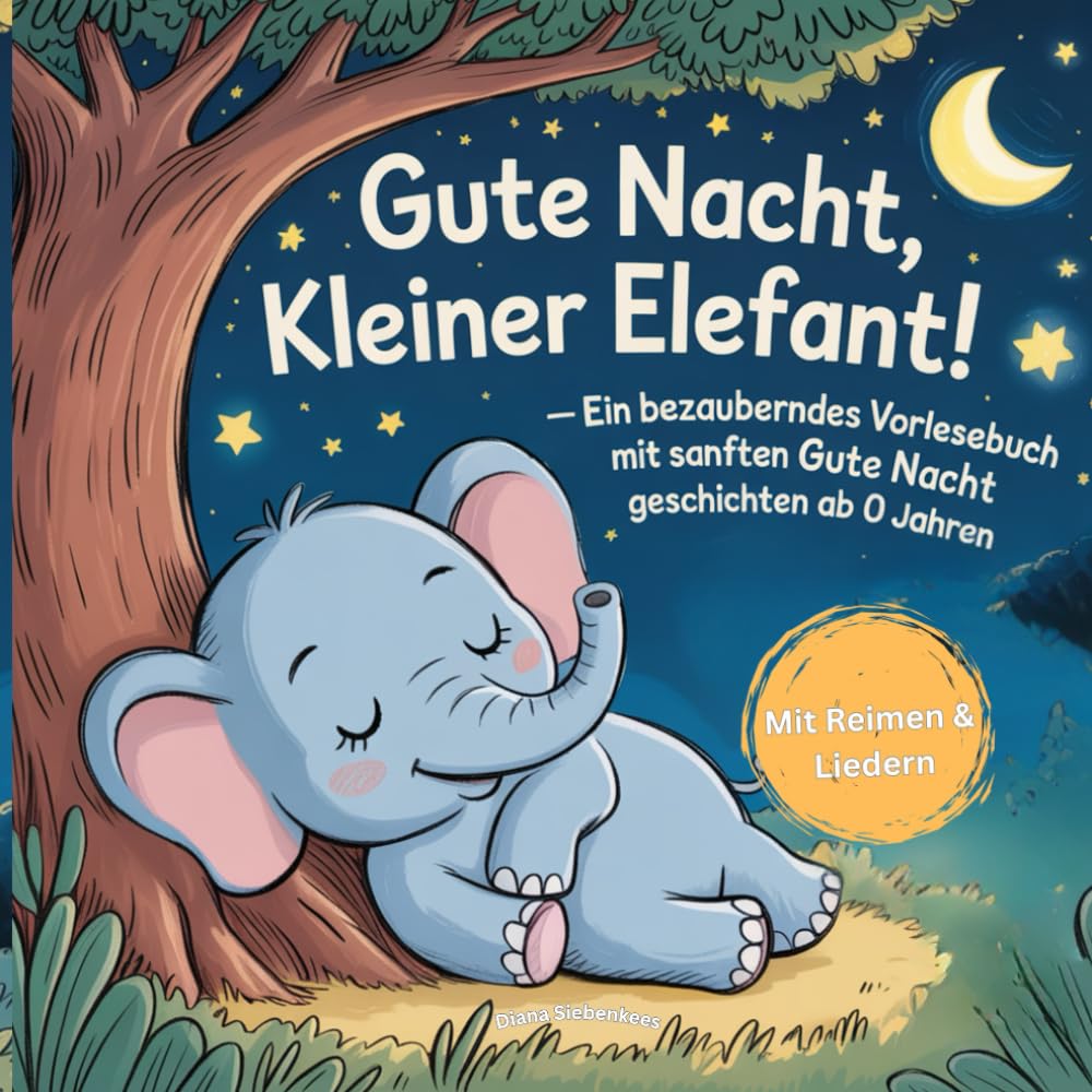 Gute Nacht, kleiner Elefant! - Ein bezauberndes Vorlesebuch mit sanften Gute Nachtgeschichten ab 0 Jahren: Gute-Nacht-Reime, Einschlaflieder und ... zur Entwicklung von Routinen zum Schlafen Novels & Short Stories