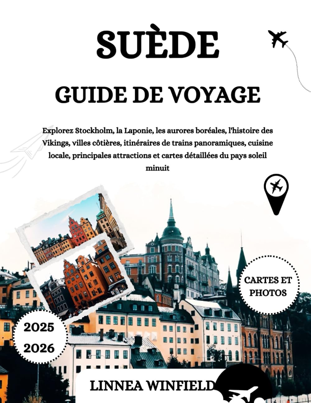 SUÈDE GUIDE DE VOYAGE 2025-2026: Explorez Stockholm, la Laponie, les aurores boréales, l'histoire des Vikings, villes côtières, itinéraires de trains ... et cartes détaillées du pays soleil minuit Travel Guides