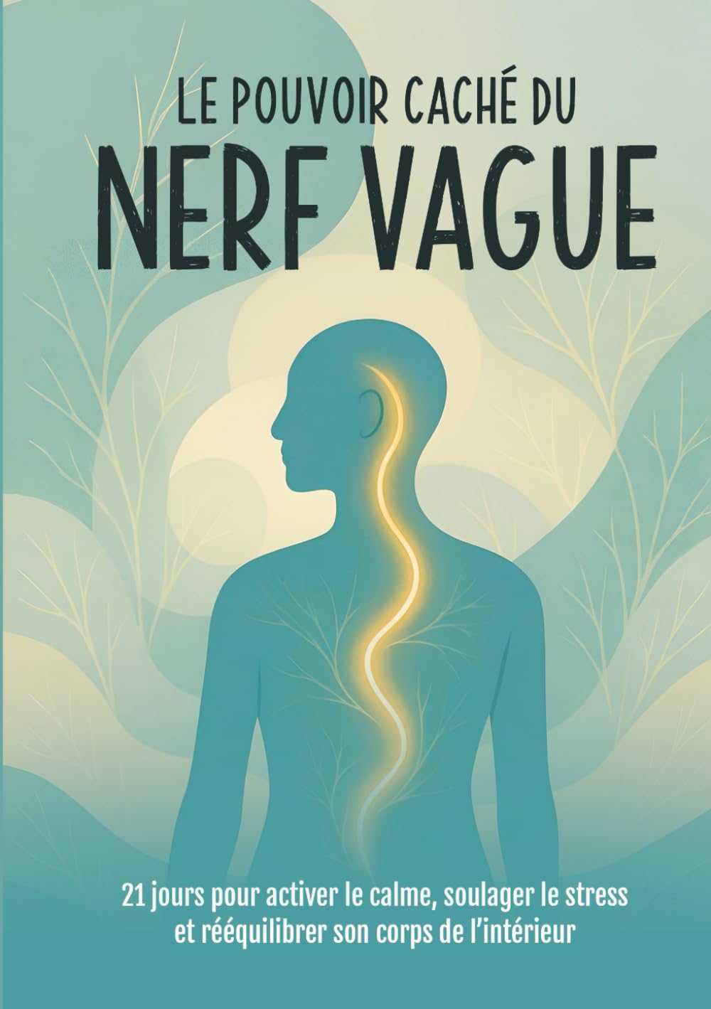 Le Pouvoir Caché du Nerf Vague - 21 jours pour calmer le stress, soulager la fatigue, apaiser les douleurs chroniques et retrouver son énergie naturellement: stimulateur nerf vague Medicine