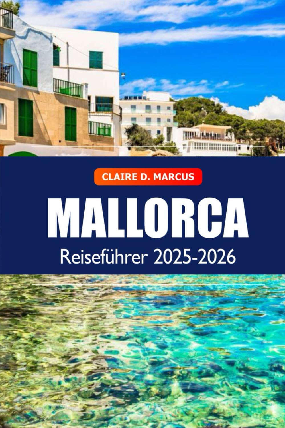Mallorca Reiseführer 2025–2026: Entdecke Palma, Strände, Sehenswürdigkeiten, Kultur und Küstenabenteuer in Spanien Travel Guides