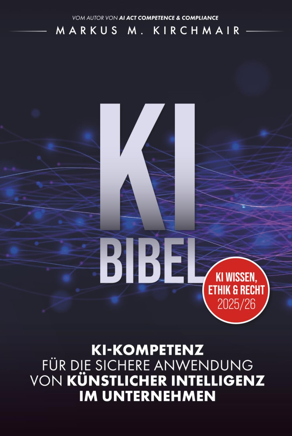 KI BIBEL: KI-Kompetenz für die sichere Anwendung von Künstlicher Intelligenz im Unternehmen (KI Kompetenz Kompakt) Computer Science