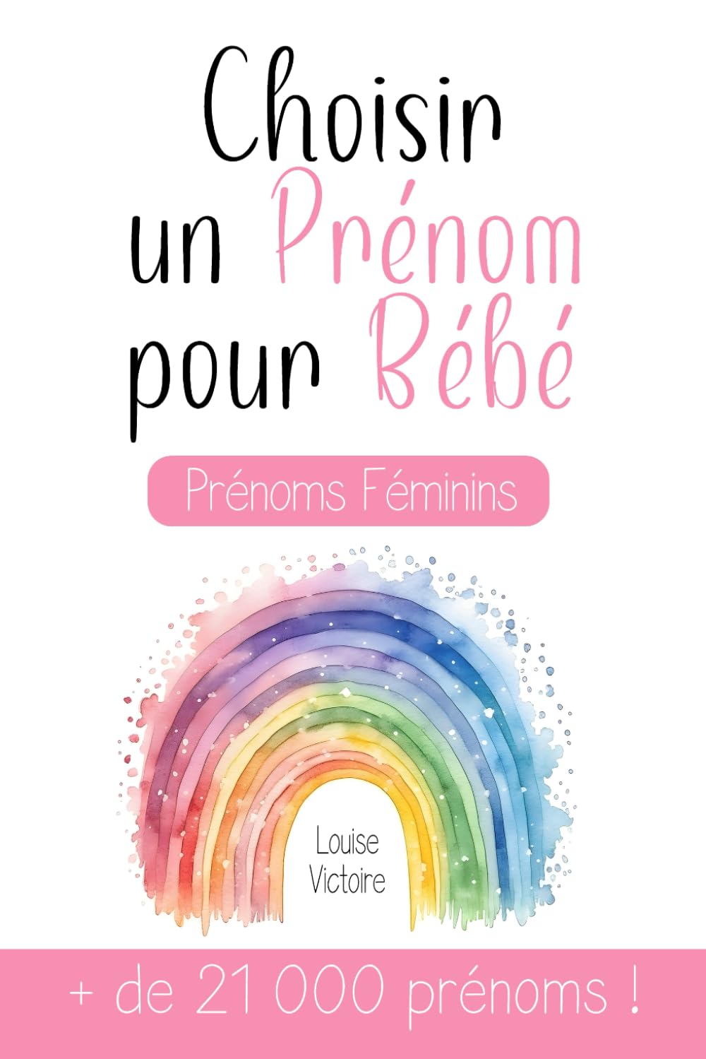 Choisir un Prénom pour Bébé | + de 21 000 prénoms féminins: Un guide très complet pour choisir le prénom d'un enfant à naître ! Le cadeau idéal pour ... + de 21 000 prénoms pour une fille ! book