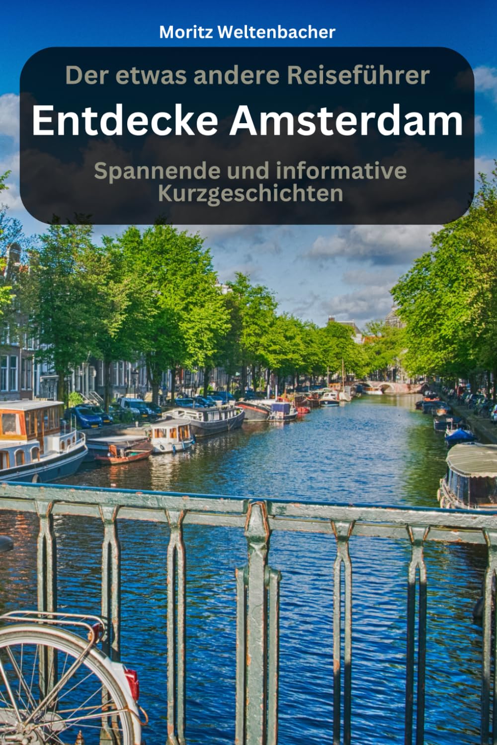 Entdecke Amsterdam - spannende und informative Kurzgeschichten: Der etwas andere Reiseführer Travel Guides