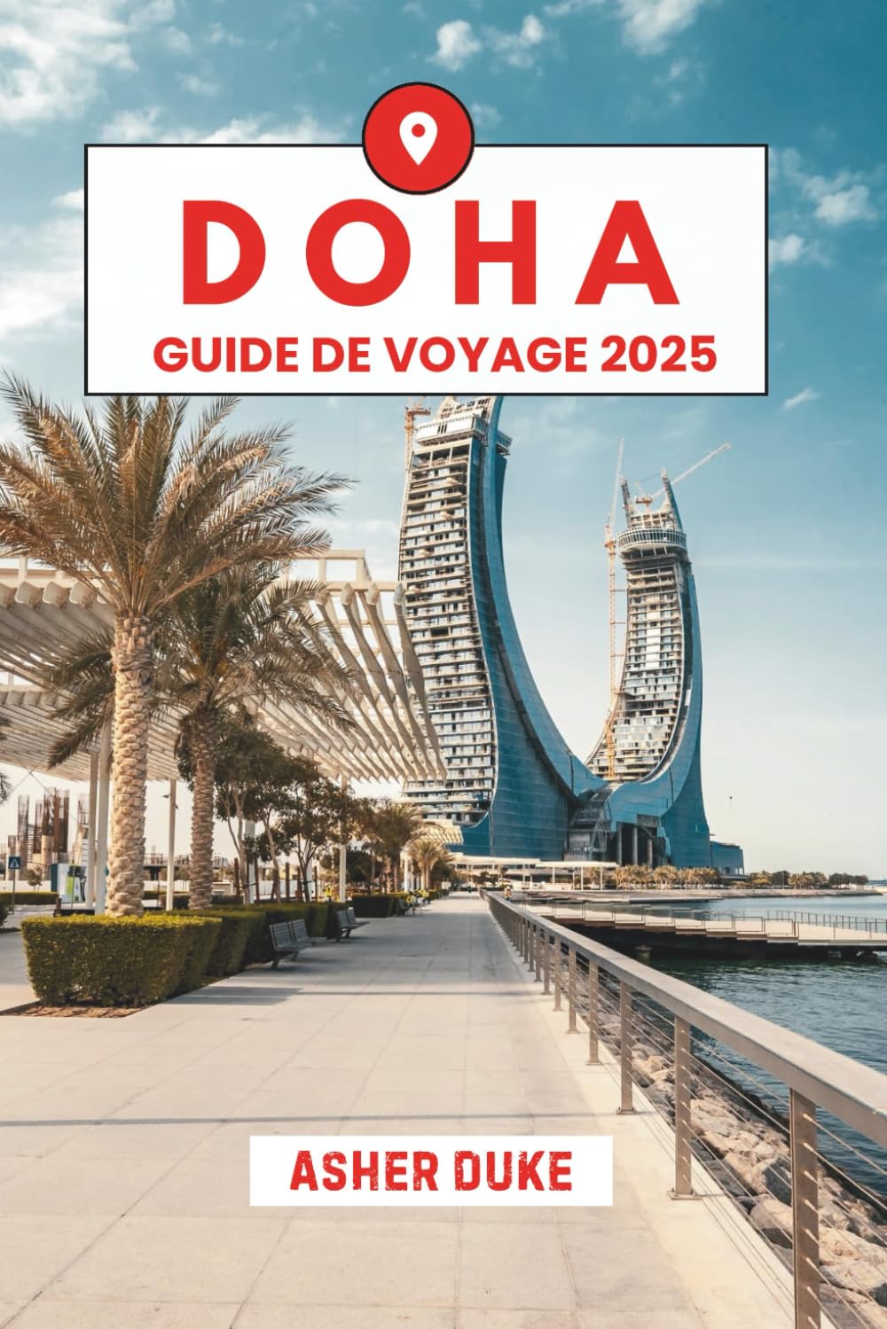 Doha Guide de voyage 2025: Le manuel essentiel des meilleurs endroits, des sites touristiques les plus populaires et des lieux secrets locaux book