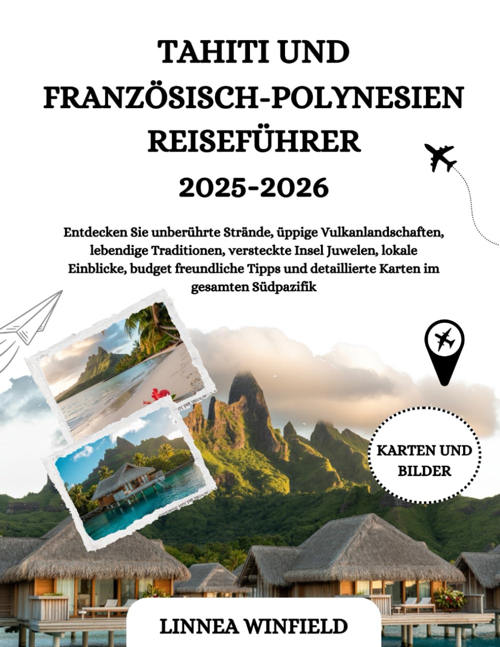 Tahiti und Französisch-Polynesien Reiseführer 2025-2026: Entdecken Sie unberührte Strände, üppige Vulkanlandschaften, lebendige Traditionen, ... und detaillierte Karten im gesamten Südpaz... Travel Guides