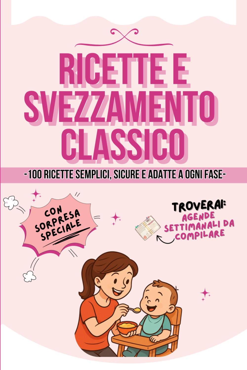 Ricette e Svezzamento Classico: 100 Ricette Semplici, Pratiche e Veloci per Te e il Tuo Bambino. Planner Settimanali e Sezione Lista Spesa book