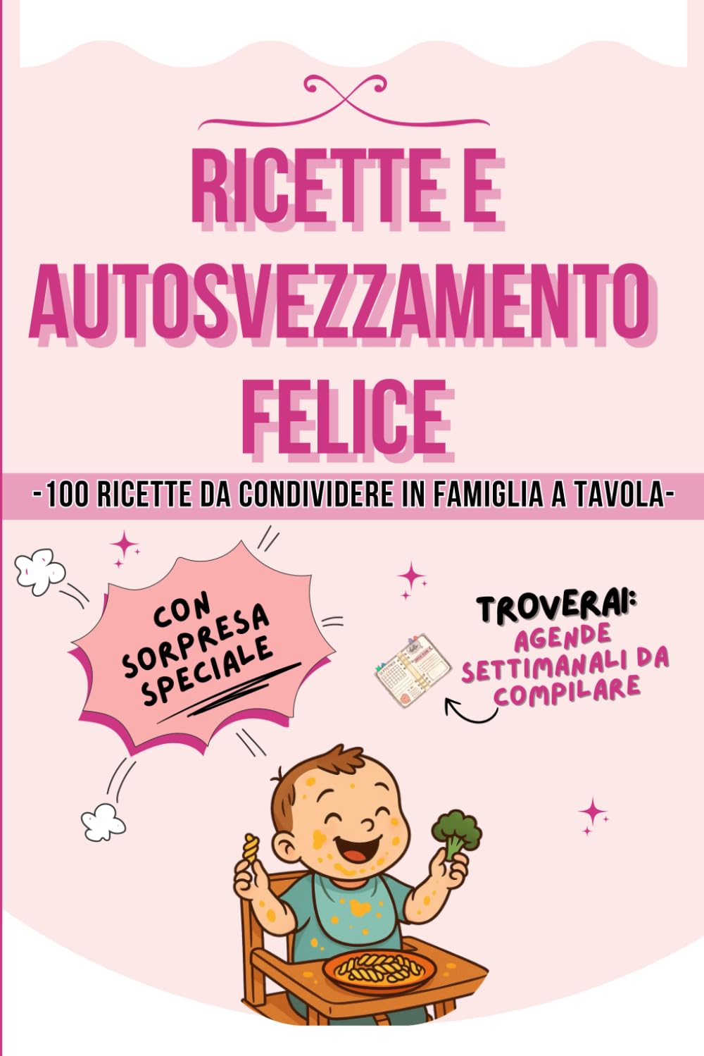 Ricette e Autosvezzamento Felice: 100 Ricette da Condividere in Famiglia a Tavola. Planner Settimanali e Lista Spesa Books