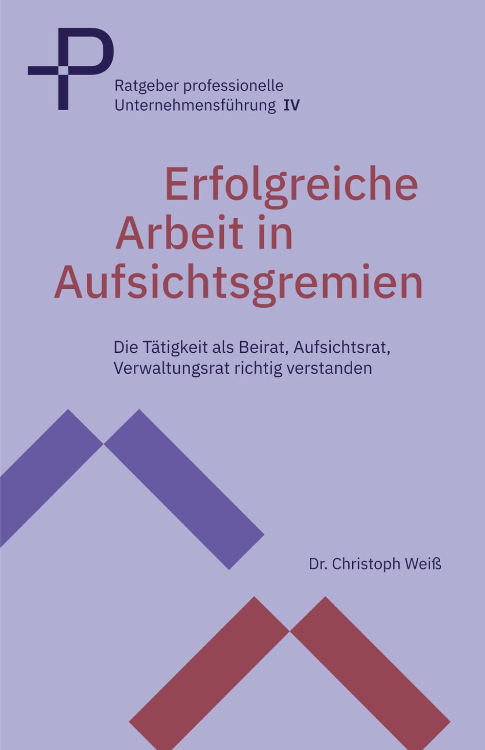 Erfolgreiche Arbeit in Aufsichtsgremien: Die Tätigkeit als Beirat, Aufsichtsrat, Verwaltungsrat richtig verstanden (Ratgeber professionelle Unternehmensführung, Band 4) Business, Finance & Career