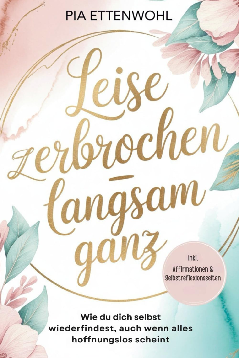 Leise zerbrochen - langsam ganz.: Ein Selbsthilfe Ratgeber für Frauen über Selbstliebe, emotionale Heilung und den Weg zurück zu sich selbst – Schritt ... Inkl. Begleitjournal und Affirmationen Lifestyle