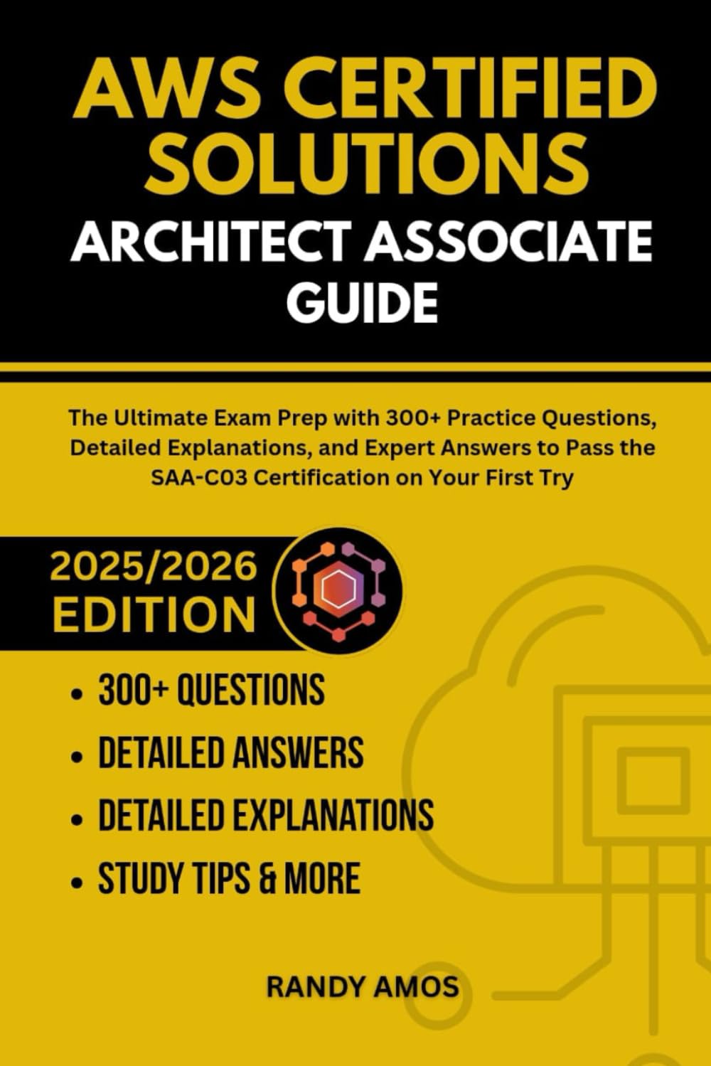 AWS CERTIFIED SOLUTIONS ARCHITECT ASSOCIATE GUIDE: The Ultimate Exam Prep with 300+ Practice Questions, Detailed Explanations, and Expert Answers to Pass the SAA-C03 Certification on Your First Try Computer Science