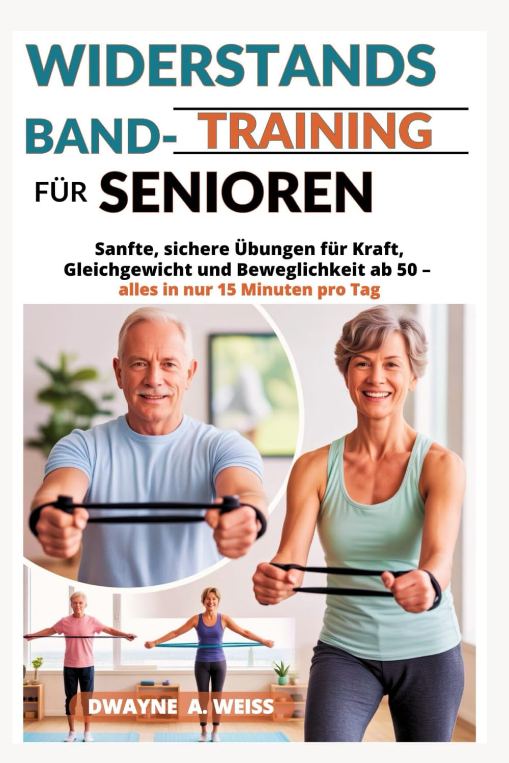 WIDERSTANDSBAND-TRAINING FÜR SENIOREN: Sanfte, sichere Übungen für Kraft, Gleichgewicht und Beweglichkeit ab 50 – alles in nur 15 Minuten pro Tag Health, Nutrition & Fitness