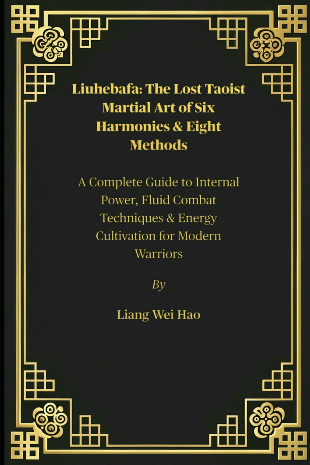 Liuhebafa: The Lost Taoist Martial Art of Six Harmonies & Eight Methods: A Complete Guide to Internal Power, Fluid Combat Techniques & Energy Cultivation for Modern Warriors Camping & Survival