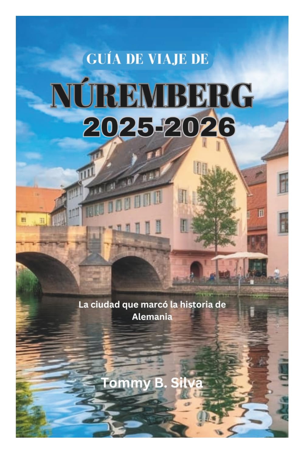 GUÍA DE VIAJE DE NÚREMBERG 2025-2026: La ciudad que marcó la historia de Alemania book