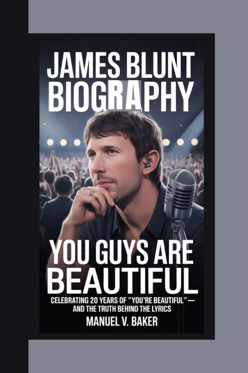 James Blunt Biography: You Guys Are Beautiful – Celebrating 20 Years of "You're Beautiful" and the Truth Behind the Lyrics Pop culture Books