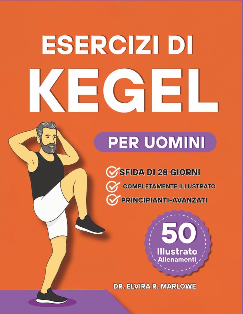 Esercizi di Kegel per Uomini: Rafforzare il core, migliorare il controllo della vescica e migliorare le prestazioni con 50 esercizi illustrati passo dopo passo per il benessere del pavimento pelvico book