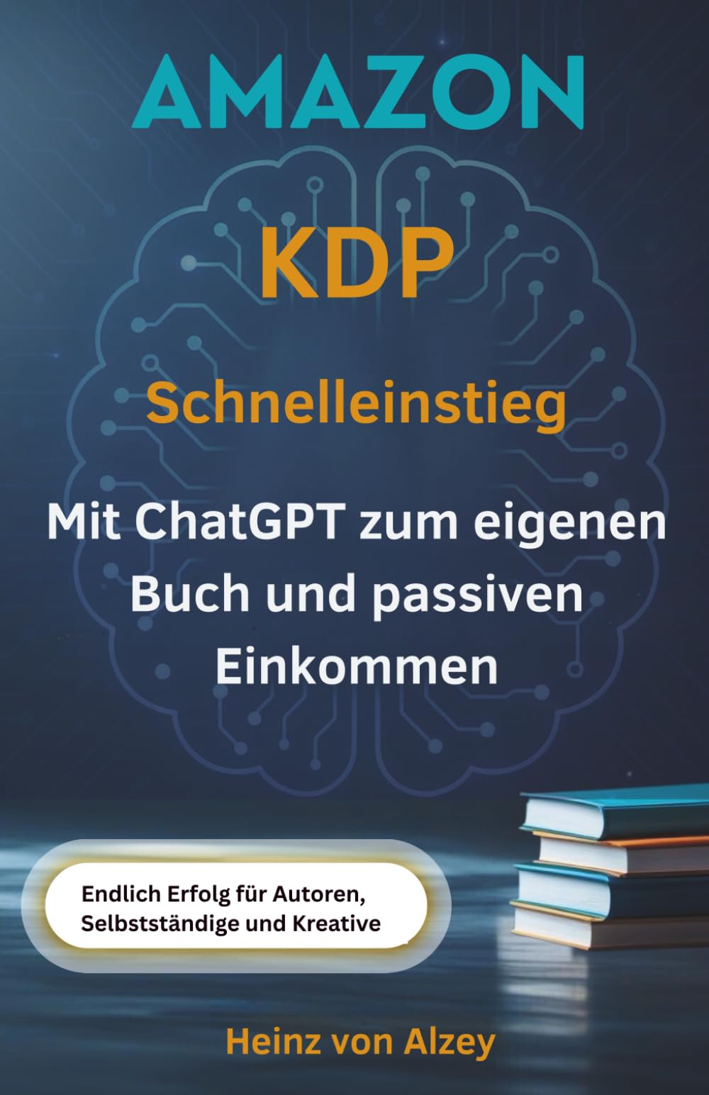 Amazon KDP Schnelleinstieg: Mit ChatGPT zum eigenen Buch und passiven Einkommen: Der Praxisleitfaden für Einsteiger, Selbstständige und Kreative Business, Finance & Career
