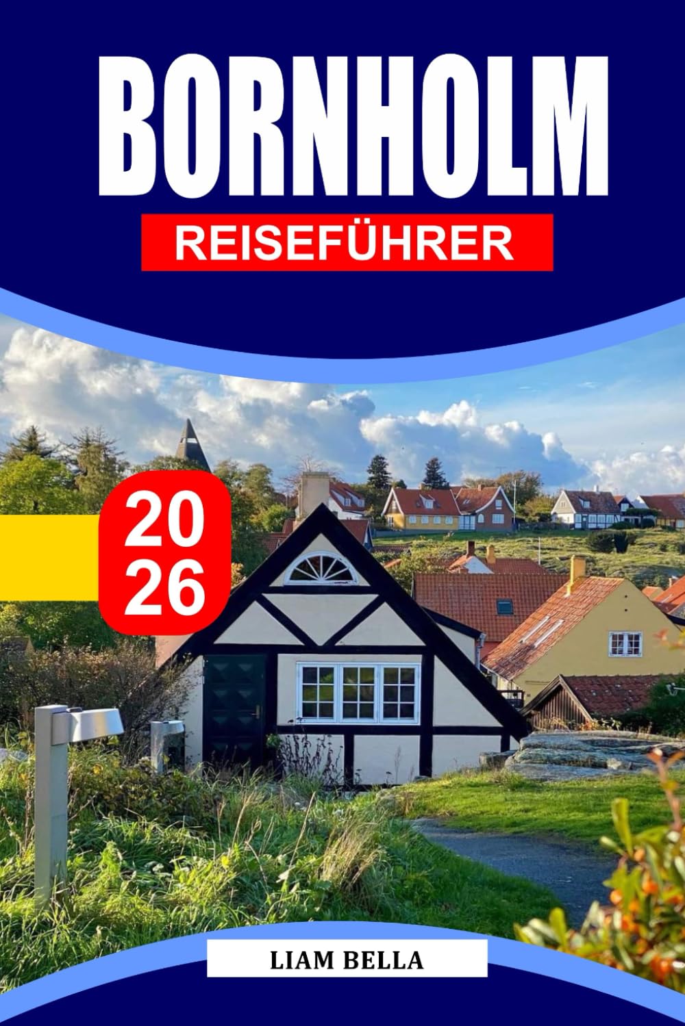 BORNHOLM REISEFÜHRER 2026: Dänemarks sonnenverwöhnte Ostseeinsel, wo schroffe Klippen, Sandstrände, alte Rundkirchen und eine lebendige Handwerkskultur einen zeitlosen nordischen Rückzugsort schaffen Travel Guides