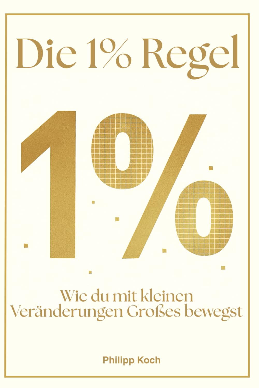 Die 1% Regel: Wie du mit kleinen Veränderungen Großes bewegst Business, Finance & Career