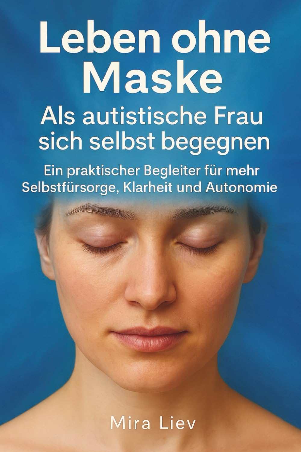 Leben ohne Maske - Als autistische Frau sich selbst begegnen: Autismus bei Frauen | Neuridivergenz | Hilfsmittel für Erwachsene | Selbstfürsorge | Klarheit und Autonomie Politics & History