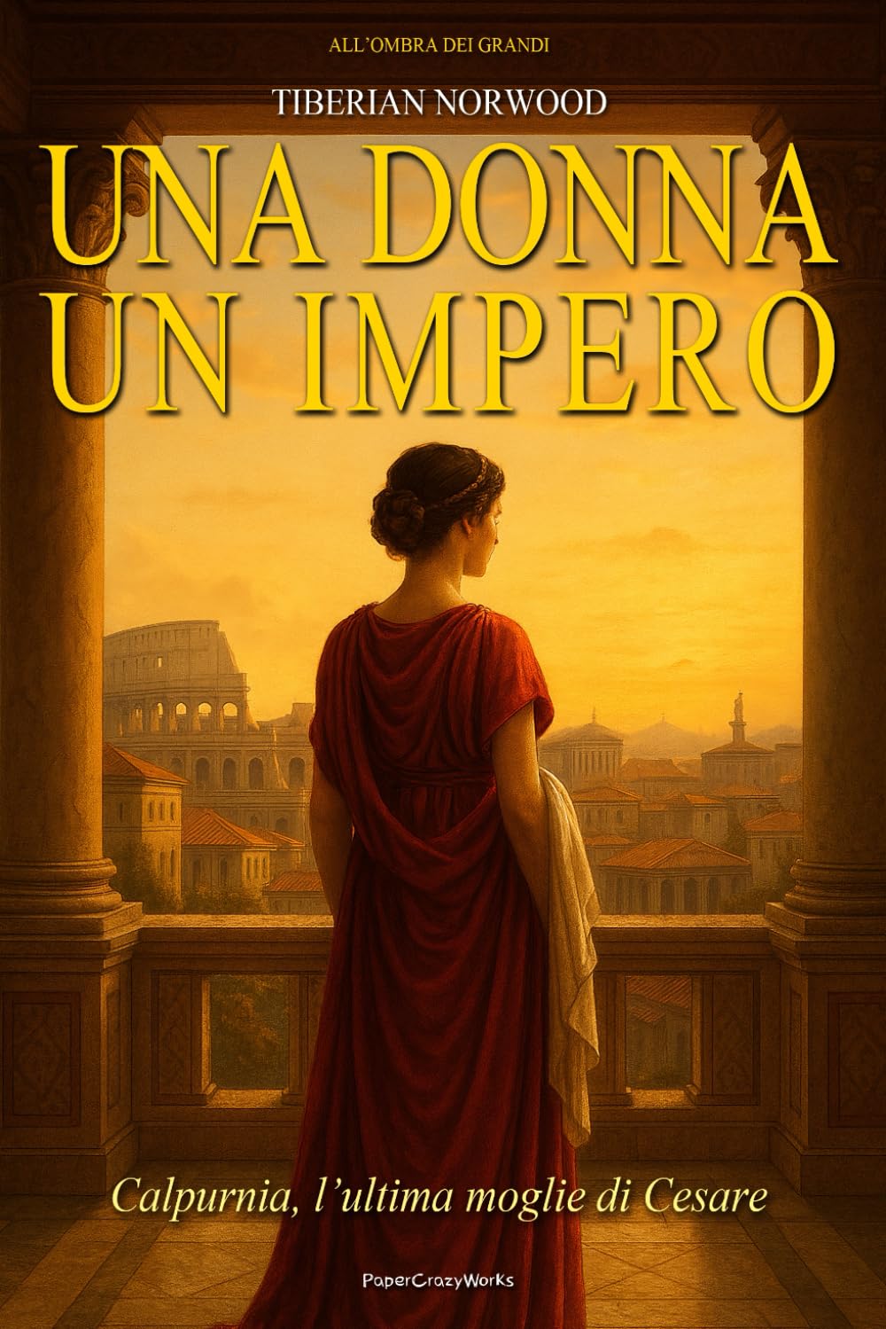 Calpurnia – Ultima moglie di Cesare - Una sposa. Un presagio. Un Impero.: Un romanzo storico ambientato nell’antica Roma. Intrighi, passione e misteri tra vestali, imperatori e tradimenti di potere. book