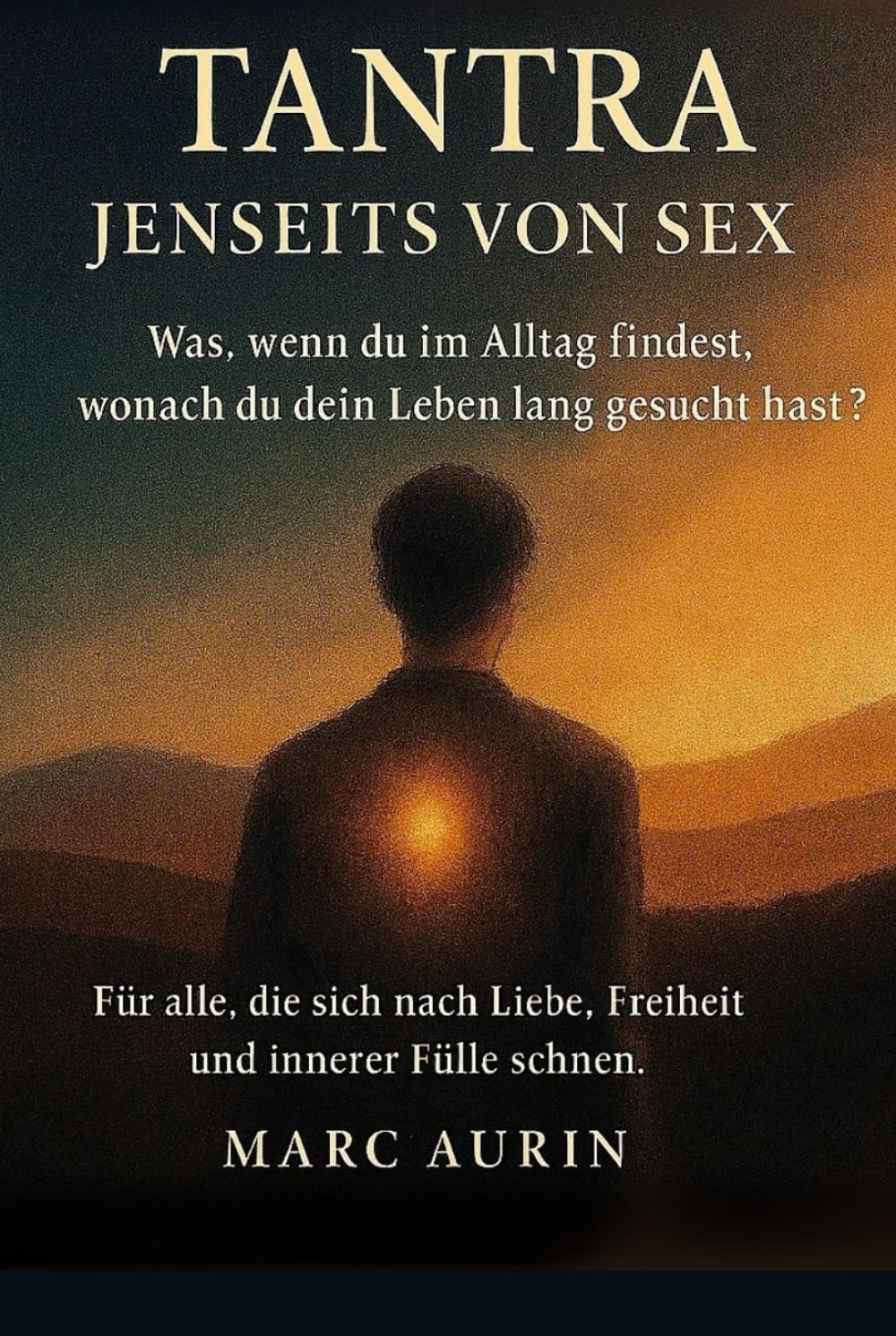 Tantra jenseits von Sex: Was, wenn du im Alltag findest, wonach du dein Leben lang gesucht hast? Für alle, die sich nach Liebe, Freiheit und innerer Fülle sehnen. Lifestyle