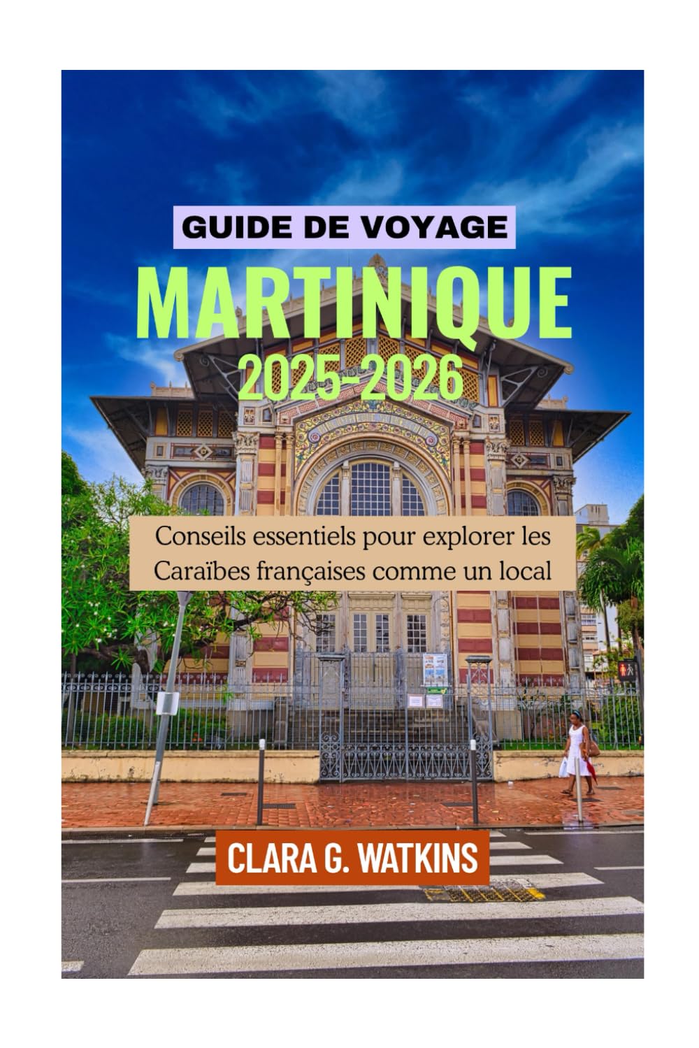GUIDE DE VOYAGE MARTINIQUE 2025-2026: Conseils essentiels pour explorer les Caraïbes françaises comme un local book