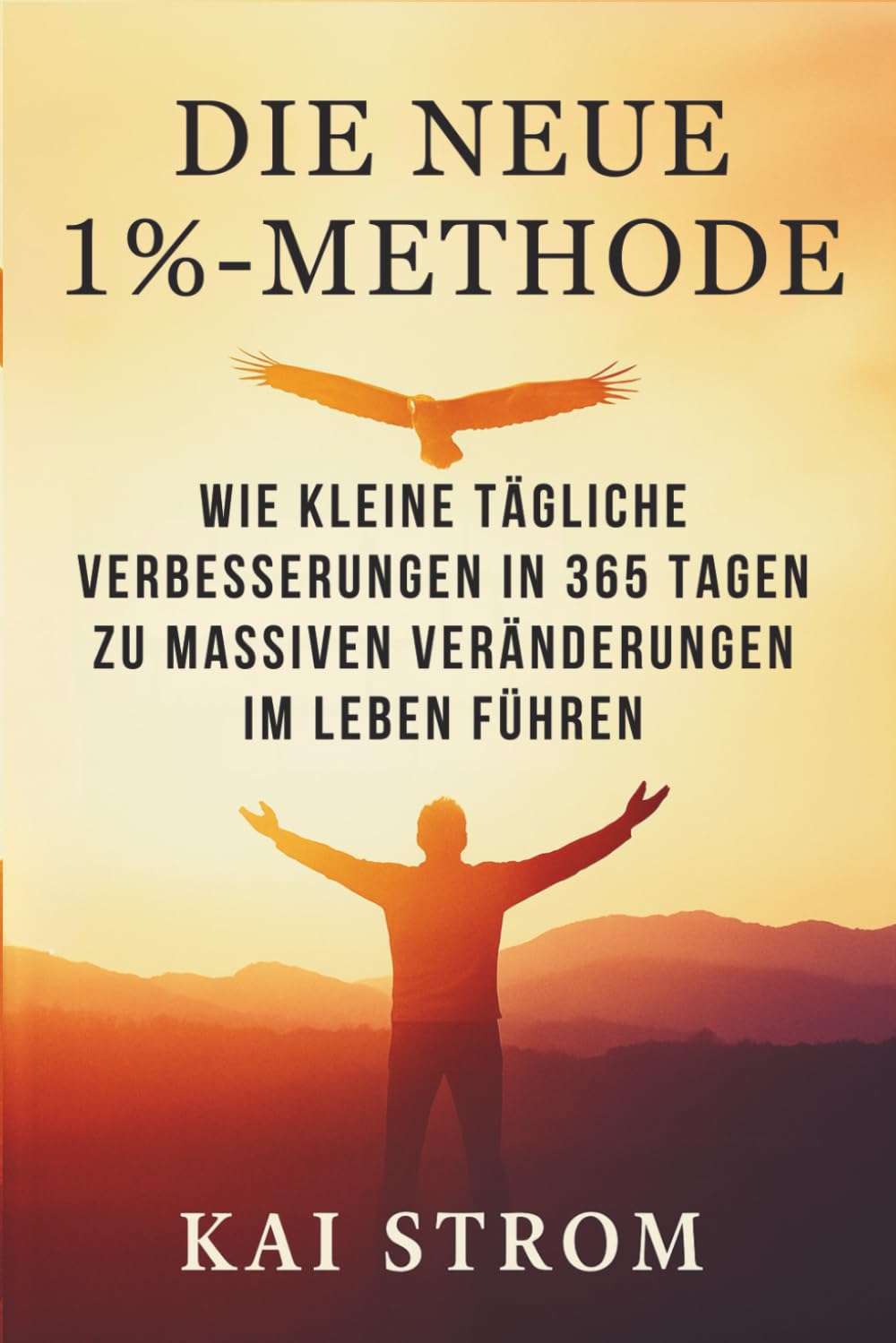 DIE NEUE 1 %-METHODE: Wie kleine tägliche Verbesserungen in 365 Tagen zu massiven Veränderungen im Leben führen Lifestyle