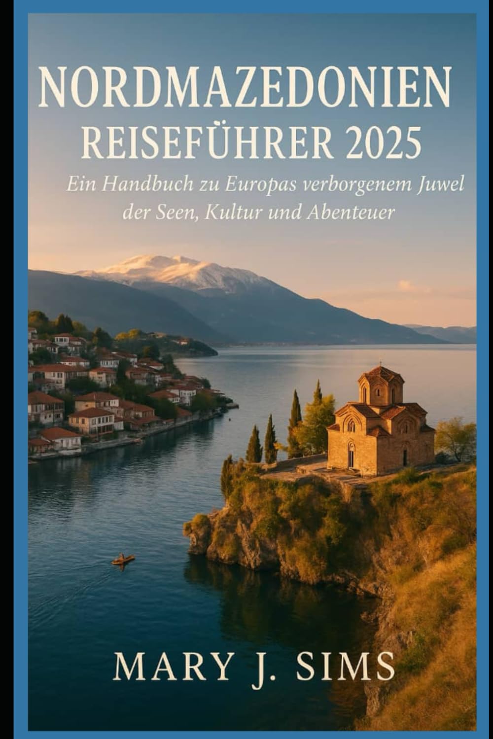 Nordmazedonien Reiseführer 2025: Ein Handbuch zu Europas verborgenem Juwel der Seen, Kultur und Abenteuer Travelogues