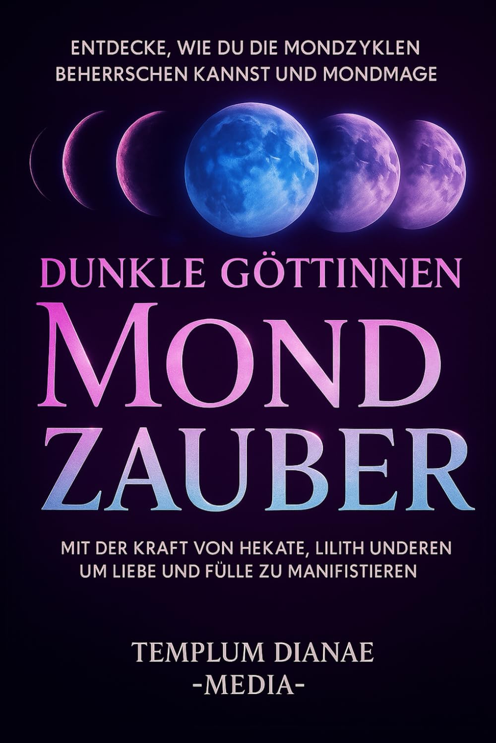 Dunkle Göttinnen Mondzauber: Entdecke, wie du die Mondzyklen beherrschen kannst und Mondmagie mit der Kraft von Hekate, Lilith und anderen um Liebe und Fülle zu manifestieren Religion & Esotericism