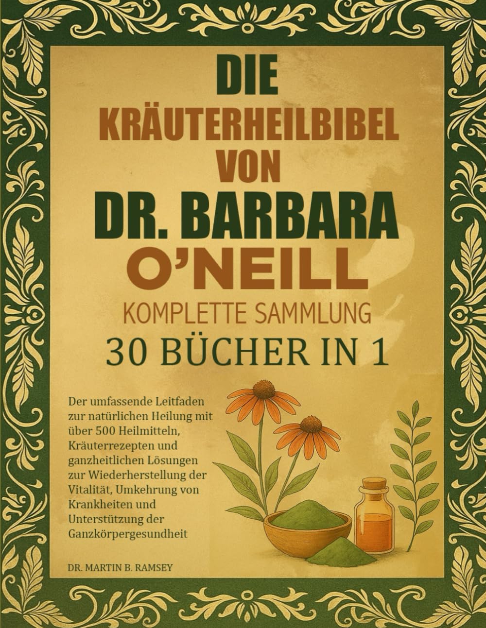 DIE KRÄUTERHEILBIBEL VON DR. BARBARA O’NEILL — KOMPLETTE SAMMLUNG 30 BÜCHER IN 1: Der umfassende Leitfaden zur natürlichen Heilung mit über 500 ... der Vitalität, Umkehrung von Kra Medicine