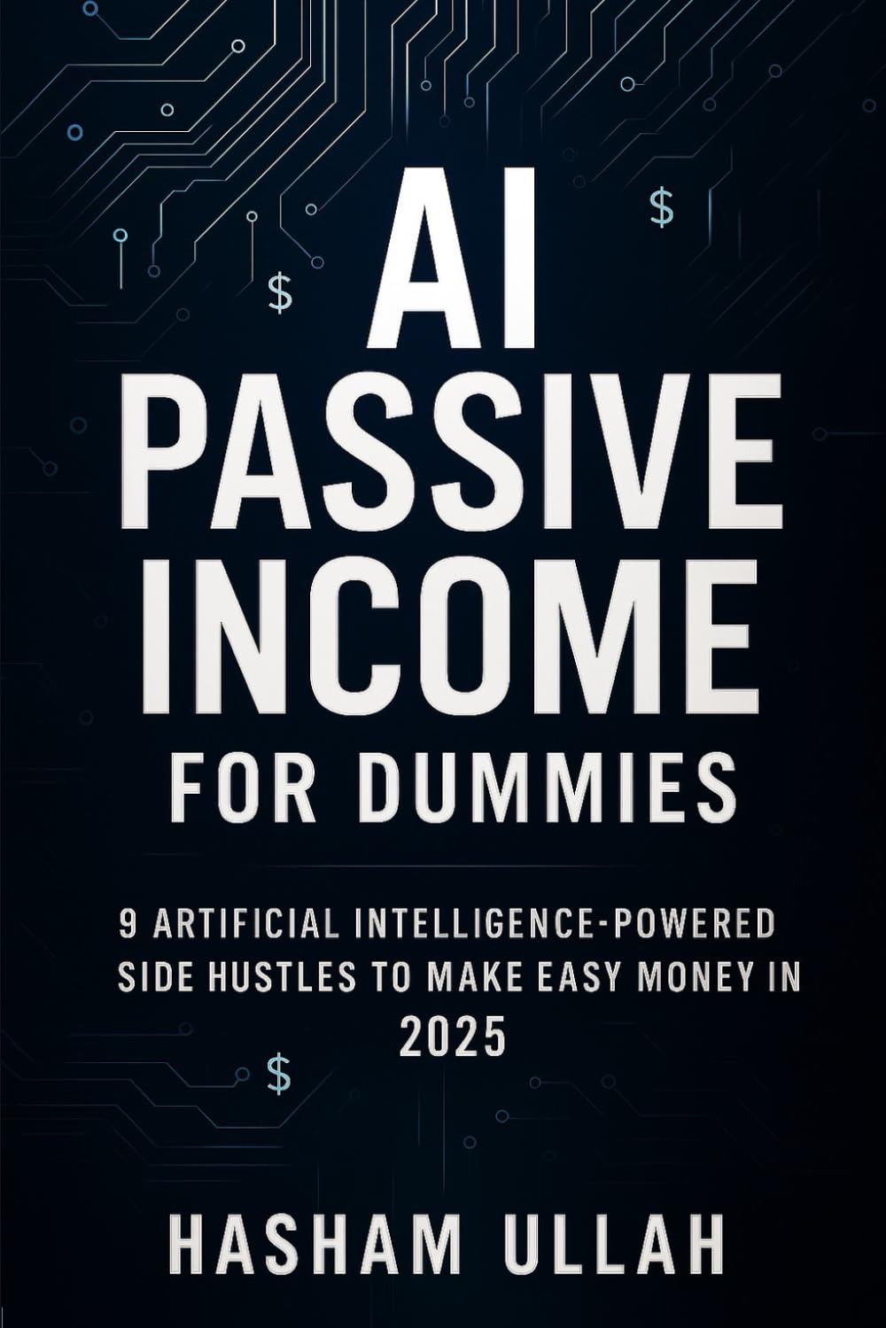 AI Passive Income for Dummies: 9 Artificial Intelligence-Powered Side Hustles to Make Easy Money in 2025 Business, Finance & Career