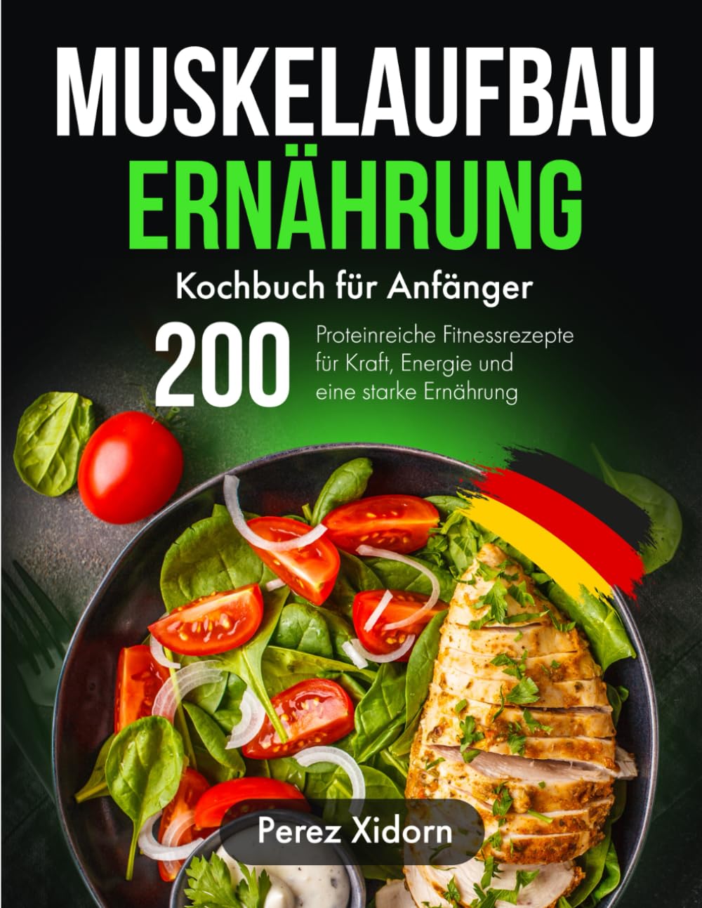 Muskelaufbau Ernährung Kochbuch für Anfänger: 200 Proteinreiche Fitnessrezepte für Kraft, Energie und eine starke Ernährung Health, Nutrition & Fitness