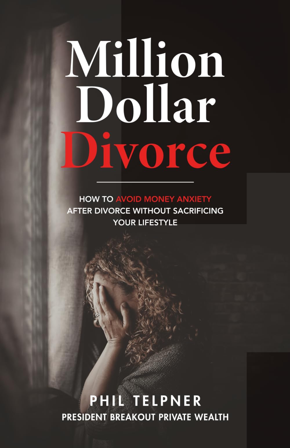 Million Dollar Divorce: How To Avoid Money Anxiety After Divorce… Without Sacrificing Your Lifestyle Business, Finance & Career
