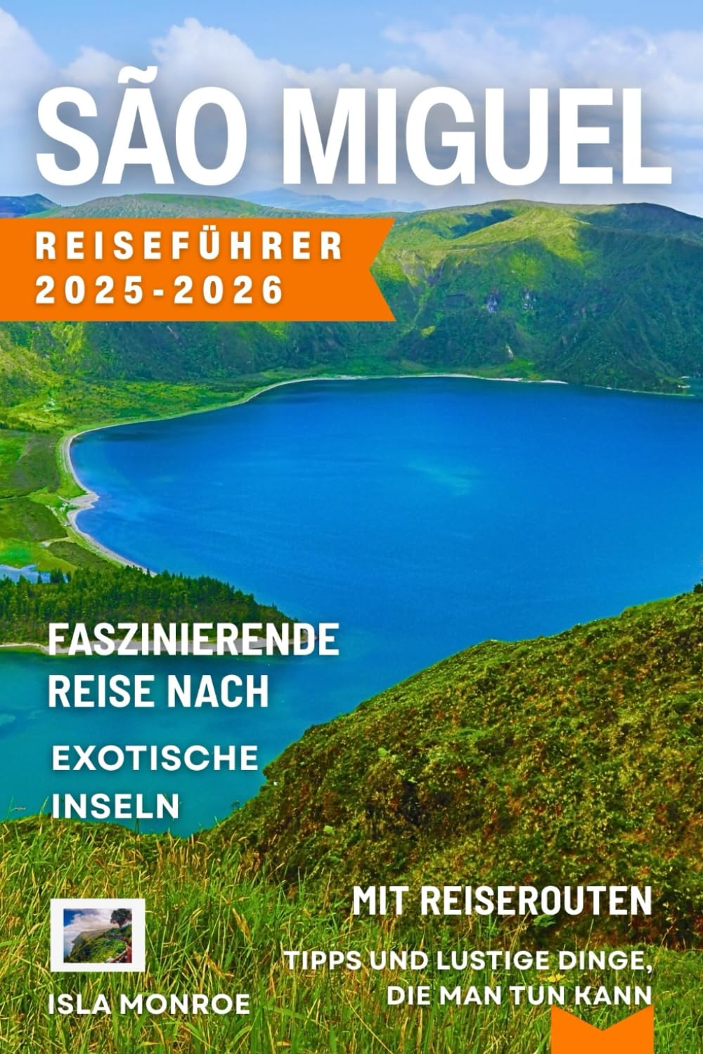 São Miguel Reiseführer 2025–2026: Faszinierende Reise zu den exotischen Inseln mit Routen, Tipps und Aktivitäten auf den Azoren Travel Guides