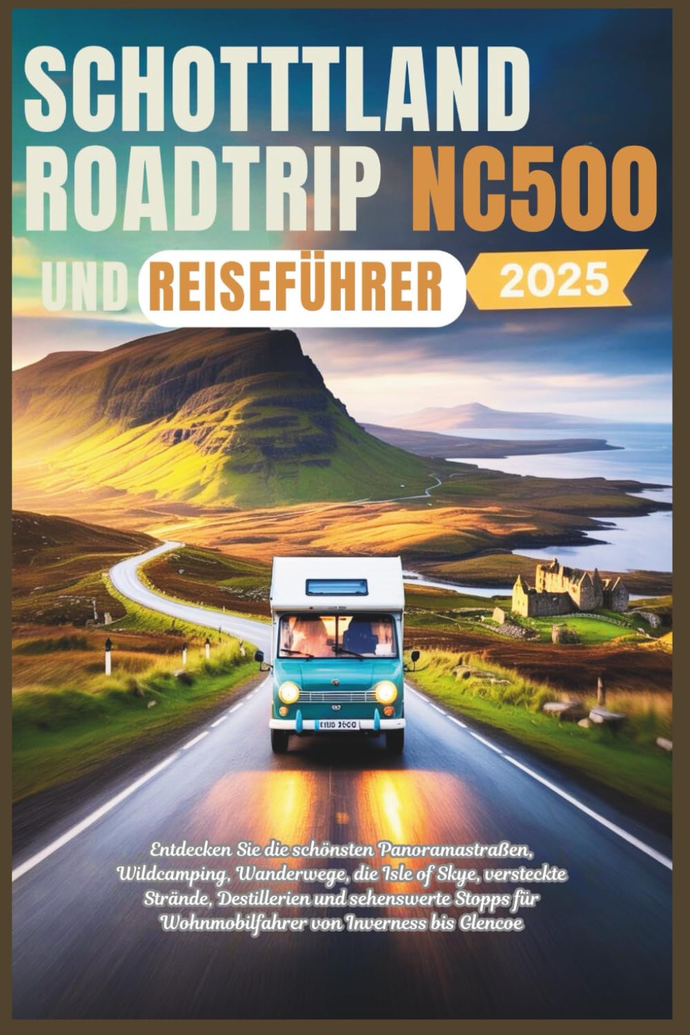 Schottland Roadtrip und NC500 Reiseführer 2025: Entdecken Sie die schönsten Panoramastraßen, Wildcamping, Wanderwege, die Isle of Skye, versteckte Strände, Destillerien und sehenswerte Stopps Travel Guides