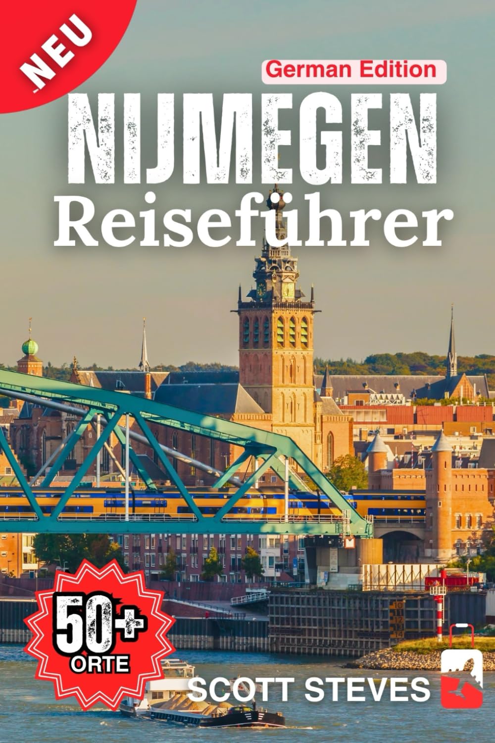 Nijmegen Reiseführer 2025: Von der Altstadt zu 50+ Top-Sehenswürdigkeiten, Verborgenen Schätzen & Abenteuern mit Reisetipps in den Niederlanden (Neuer Reiseführer, Band 5) Travel Guides
