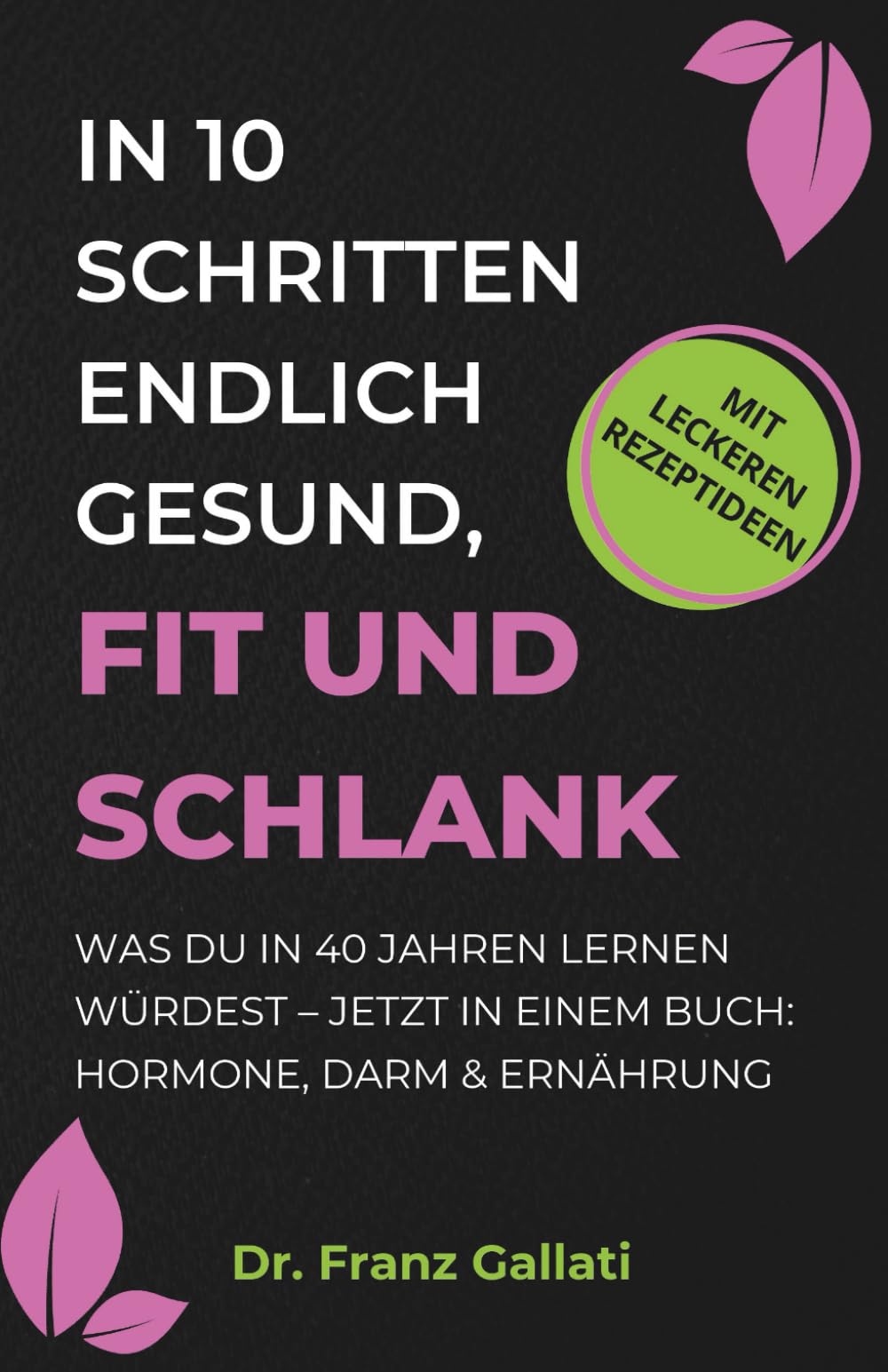 IN 10 SCHRITTEN ENDLICH GESUND, FIT UND SCHLANK: Was Du in 40 Jahren lernen würdest – jetzt in einem Buch: Hormone, Darm & Ernährung Medicine