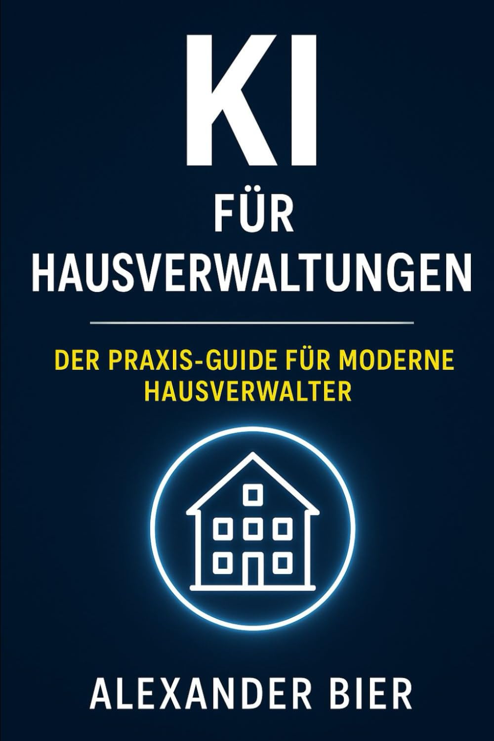 KI für Hausverwaltungen: Mit Künstlicher Intelligenz zur effizienten, stressfreien und modernen Hausverwaltung Business, Finance & Career
