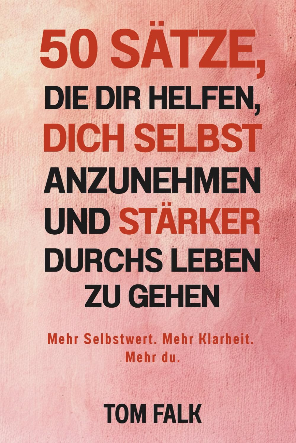 50 Sätze, die dir helfen, dich selbst anzunehmen und stärker durchs Leben zu gehen: Mehr Selbstwert. Mehr Klarheit. Mehr du. Lifestyle