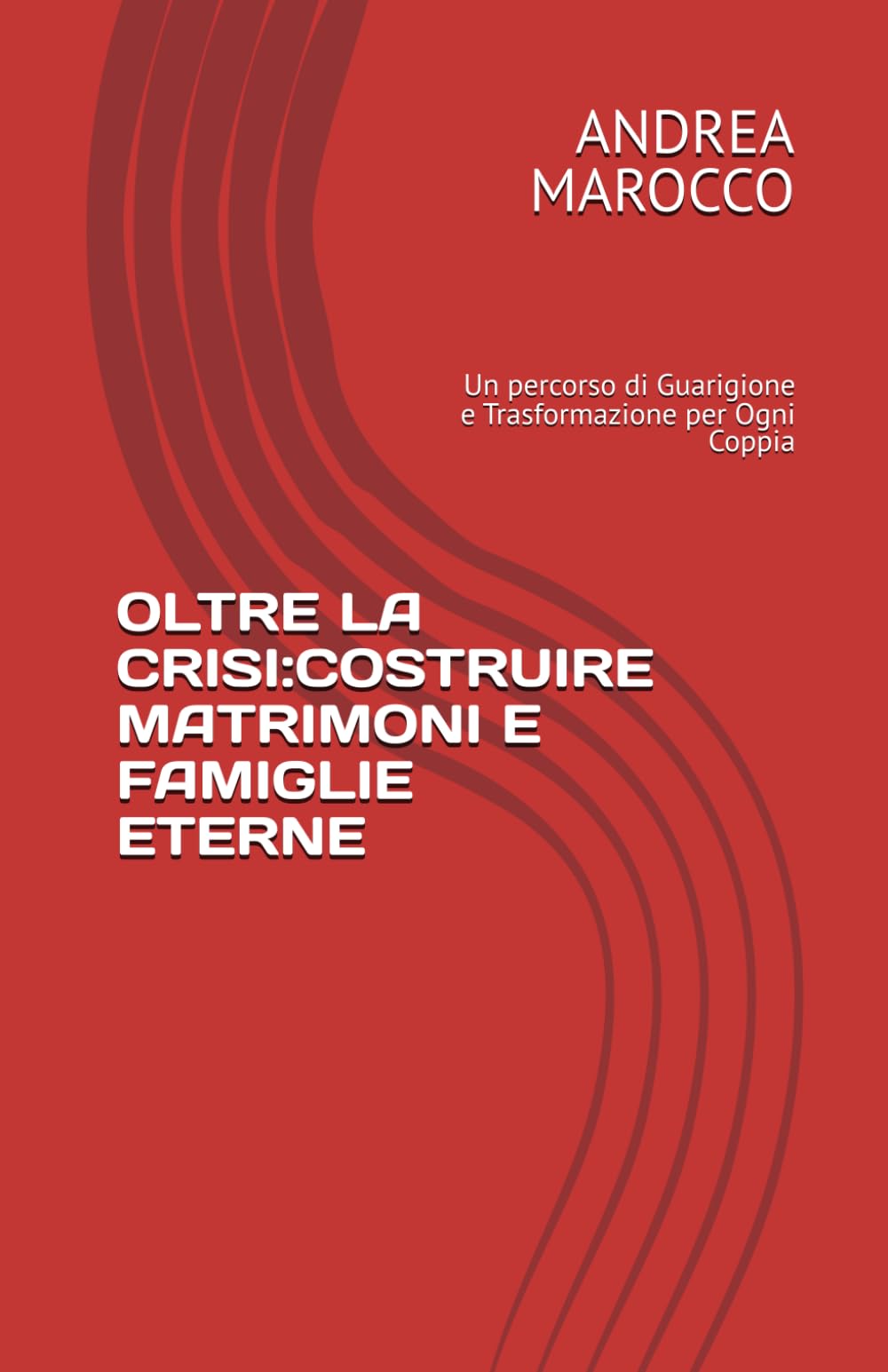 OLTRE LA CRISI:COSTRUIRE MATRIMONI E FAMIGLIE ETERNE: Un percorso di Guarigione e Trasformazione per Ogni Coppia book