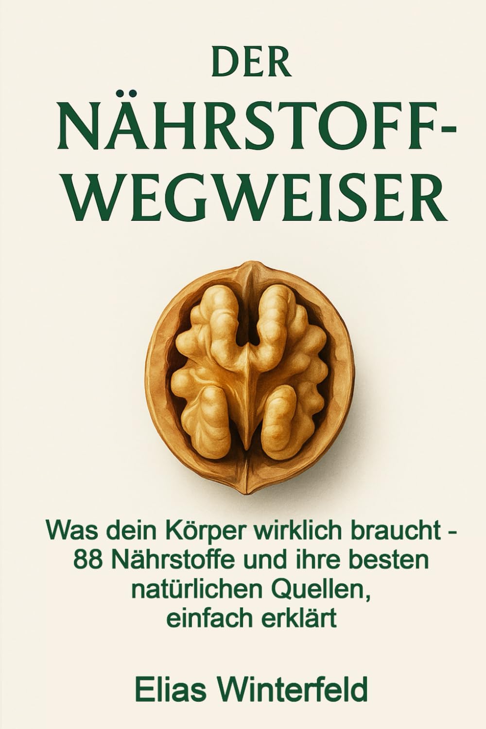 Der Nährstoff-Wegweiser: Was dein Körper wirklich braucht – 88 Nährstoffe und ihre besten natürlichen Quellen, einfach erklärt book