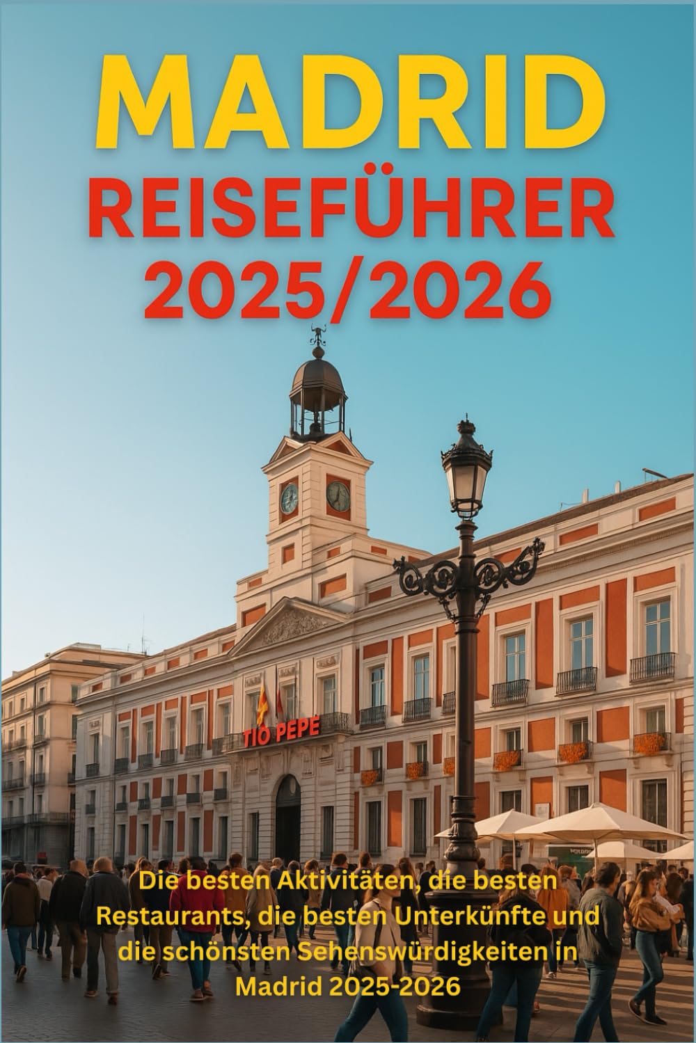 MADRID REISEFÜHRER 2025/2026: "Die besten Dinge, die besten Orte zum Essen, wo man übernachten und was man in Madrid 2025–2026 sehen kann" Travelogues