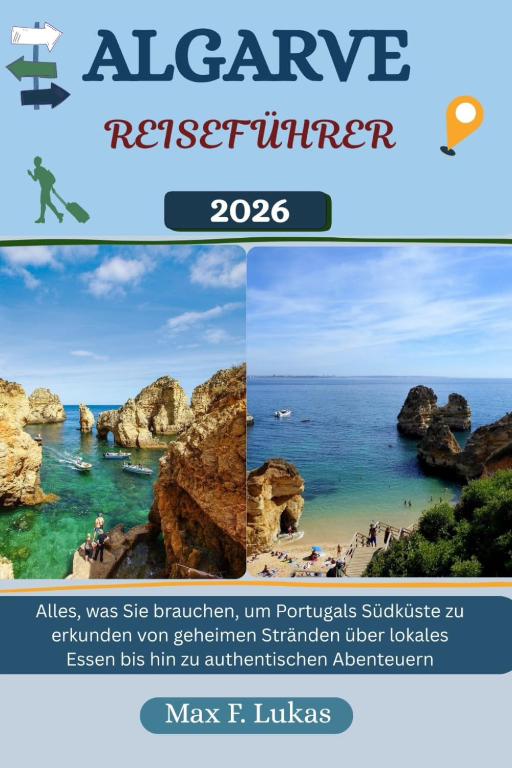 ALGARVE REISEFÜHRER: Alles, was Sie brauchen, um Portugals Südküste zu erkunden – von geheimen Stränden über lokales Essen bis hin zu authentischen Abenteuern (Max Lukas der Reisende GR, Band 39) Learning & Reference