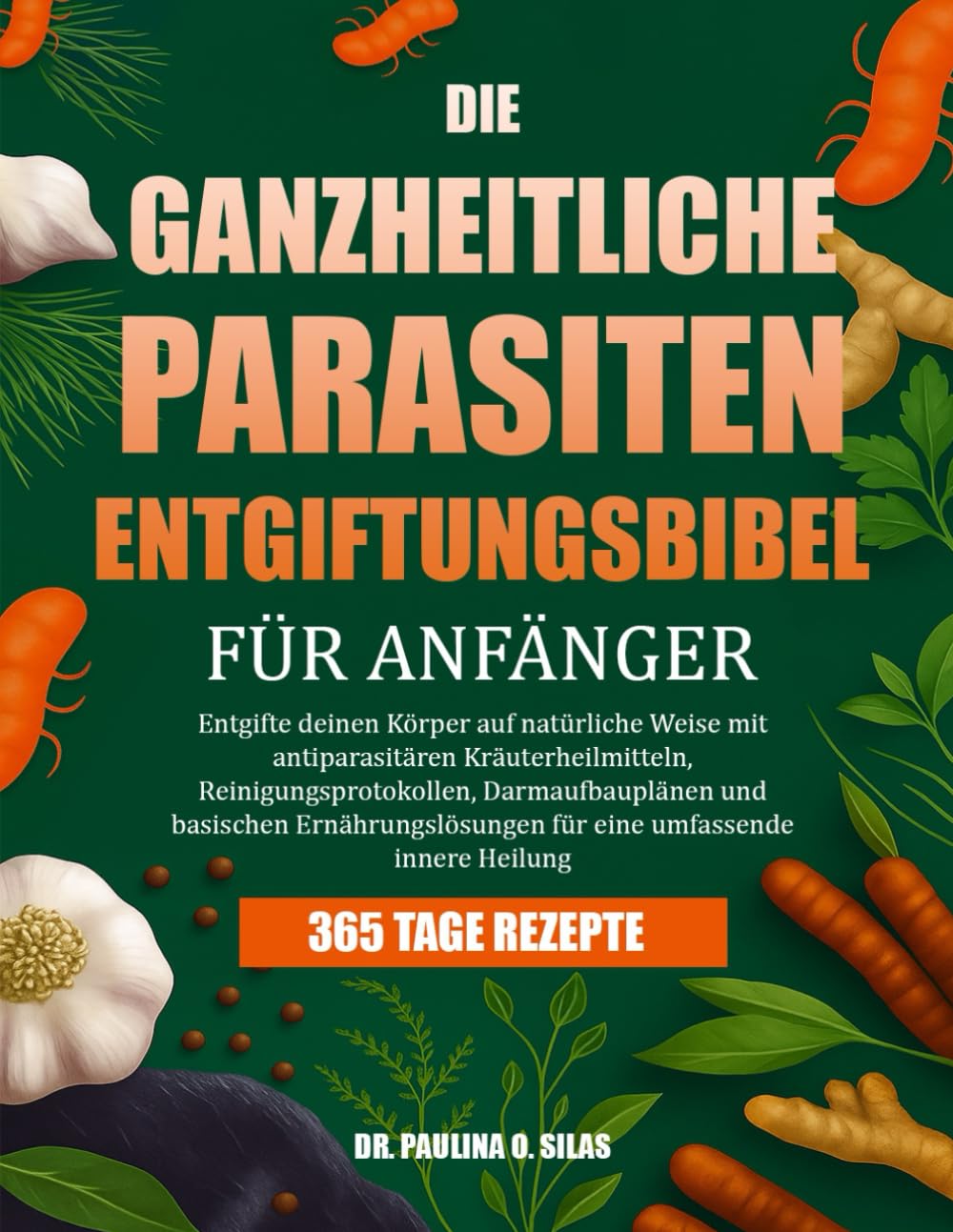 DIE GANZHEITLICHE PARASITEN-ENTGIFTUNGSBIBEL FÜR ANFÄNGER: Entgifte deinen Körper auf natürliche Weise mit antiparasitären Kräuterheilmitteln, ... für eine umfassende innere Heilung Medicine