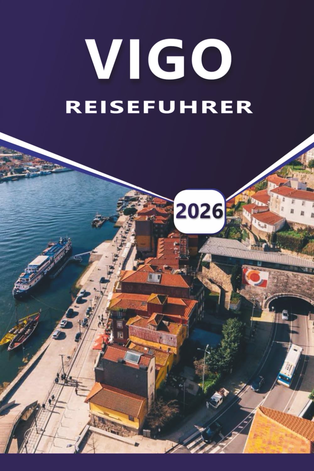 VIGO REISEFÜHRER 2026: Erkunden Sie Galiciens Küstenstadt: Top-Strände, lokale Küche, Top-Attraktionen, Fährrouten und praktische Tipps für einen Besuch in Nordspanien. Travel Guides