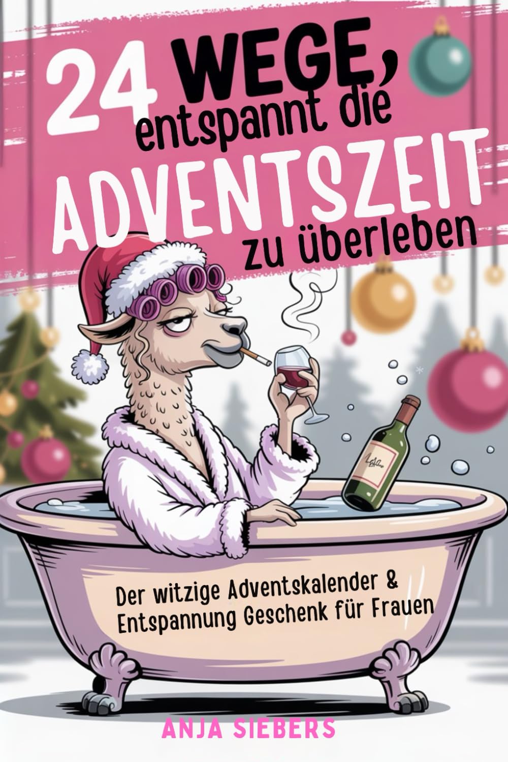 24 Wege, entspannt die Adventszeit zu überleben: Der witzige Adventskalender & Entspannung Geschenk für Frauen Calendars