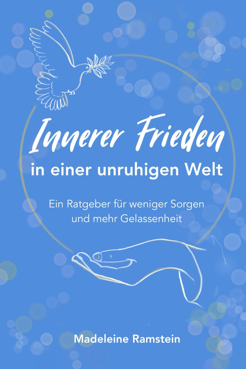 Innerer Frieden in einer unruhigen Welt: Ein Ratgeber für weniger Sorgen und mehr Gelassenheit Lifestyle